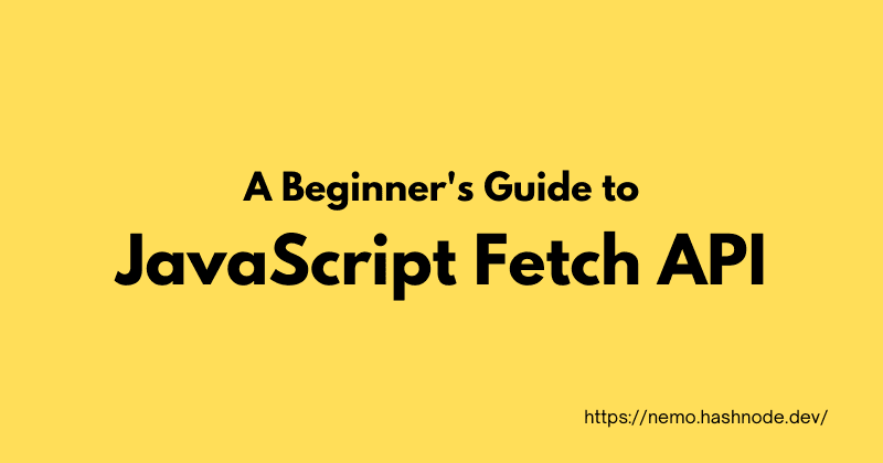 A Beginner's Guide to the JavaScript Fetch API π¦
