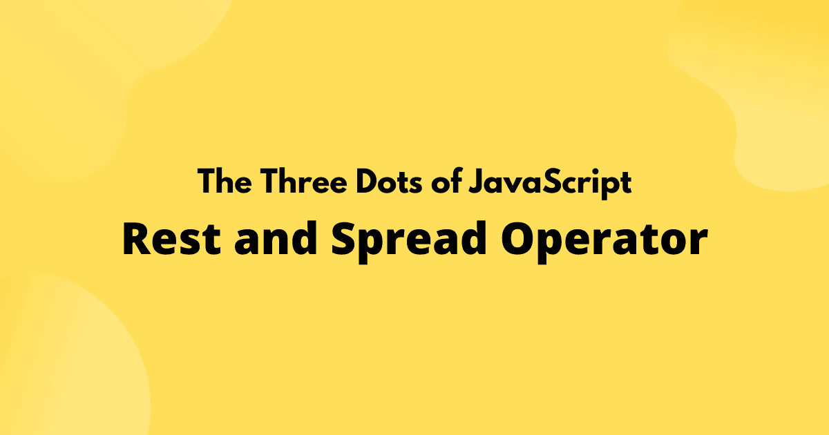 The Three Dots of JavaScript: Rest and Spread Operator